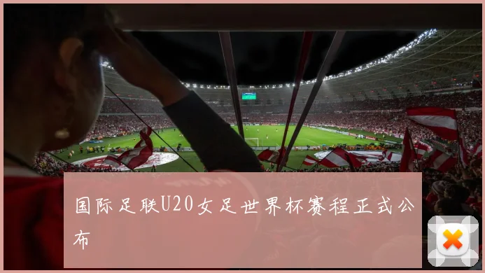 国际足联U20女足世界杯赛程正式公布
