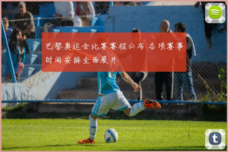 巴黎奥运会比赛赛程公布 各项赛事时间安排全面展开